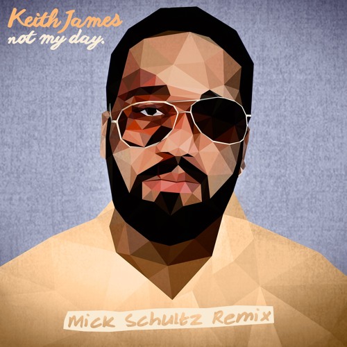 Keith James - Not My Day (Mick Schultz Remix)