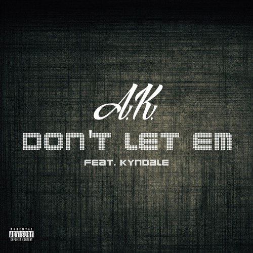 A.K. - Dont Let Em (Feat. Kyndale)
