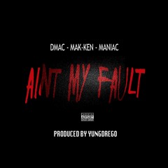 Aint My Fault ft Mak-Ken & Maniac