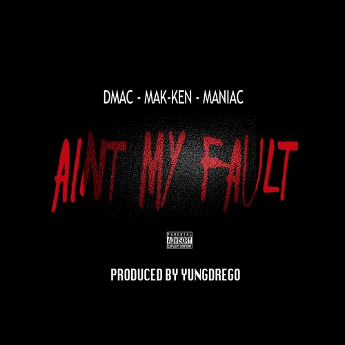 Aint My Fault ft Mak-Ken & Maniac