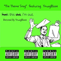The Theme Song ft YoungBlaze -Fuck this shit im out Remix (Prd By YoungBlaze)