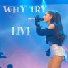 Ariana Grande Why Try Live Mp3