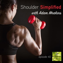 Physio Edge 040 Shoulder Simplified With Adam Meakins