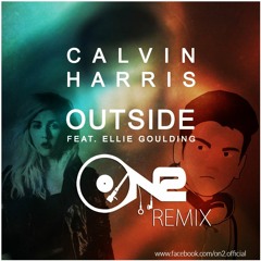Calvin Harris feat. Ellie Goulding - Outside (ON2 REMIX )