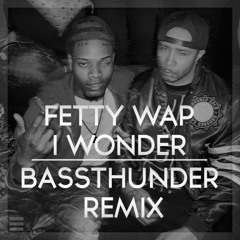 Fetty Wap - I Wonder (Bassthunder Remix)