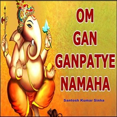 Om Gan Ganpatye Namo Namah | Santosh Sinha | Ganesh Mantra