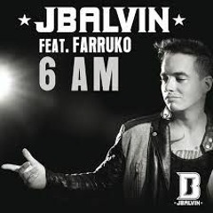 6 AM J Balvin Ft. Farruko - Kaar Wonkaa Huracha Sabrosusky.