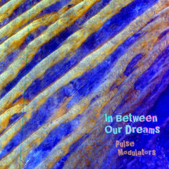 Pulse Modulators - In Between Our Dreams