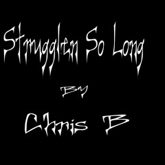 Chris B - strugglen so long