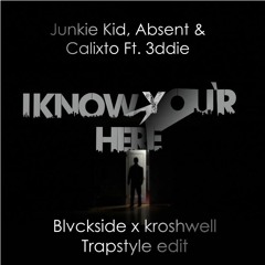 Junkie Kid, Absent & Calixto Ft. 3ddie - I Know You'r Here (Blvckside X Kroswhell Trapstyle edit)