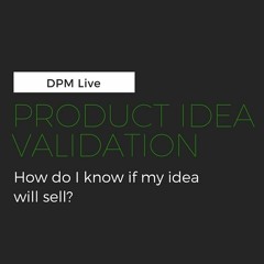 DPM Live: Idea Validation