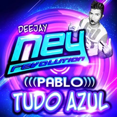 PABLO - TUDO AZUL (DJ NEY REVOLUTION)
