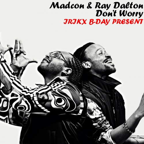 Madcon & Ray Dalton - Don't Worry (IRIKX B-Day Present!) by DJ IRIKX - Free  download on ToneDen