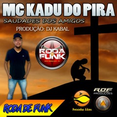 MC KADU DO PIRA - SAUDADES DOS AMIGOS (DJ KABAL)