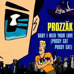 Baby I Need Your Love (Pussy Cat Pussy Cat)