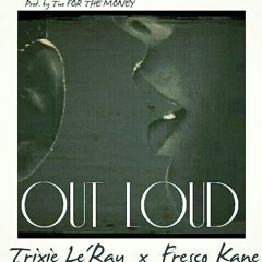 Trixie - Out Loud Ft Fresco Kane prod. by Two for the Money