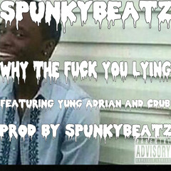 Why The Fuck You Lyin- spunkyBEATZ (Feat. Yung Adrian & Cdub) prod. spunkyBEATZ