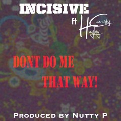 Incisive Ft Hayley Cassidy - Dont Do Me That Way (Produced By Nutty P)