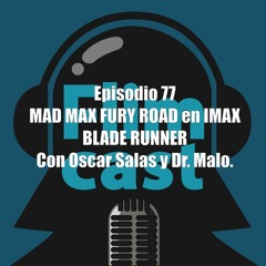 FlimCast episodio 77: Mad Max Fury Road en IMAX y Blade Runner. Con Oscar Salas y Dr. Malo.
