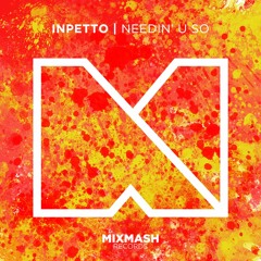 Inpetto - Needin' U So (Out Now)