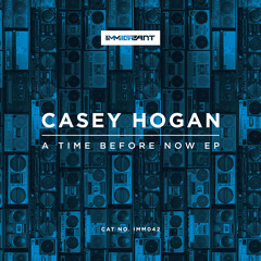 Casey Hogan - A Time Before Now EP (IMM042)
