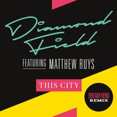 Diamond Field Feat. Matthew Ruys 'This City' (Dream Fiend Remix)