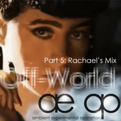 A304 - Off-World (Part 5 - Rachael's Mix)