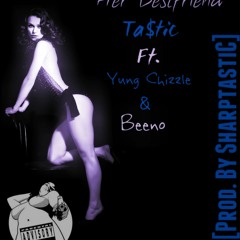 Ta$tic - Her Bestfriend Ft, Yung Chizzle, Beeno [Prod. By SharptastiC]