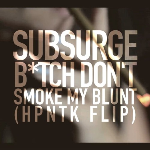 BITCH DON'T SMOKE MY BLUNT (HPNTK FLIP)