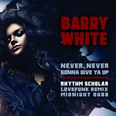 Barry White - Never Never Gonna Give Ya Up (Rhythm Scholar Lovefunk Remix)