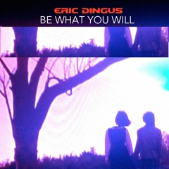 Eric Dingus - Be What You Will