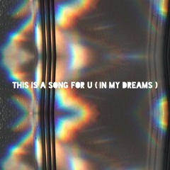 This is a Song for U (in my dreams)