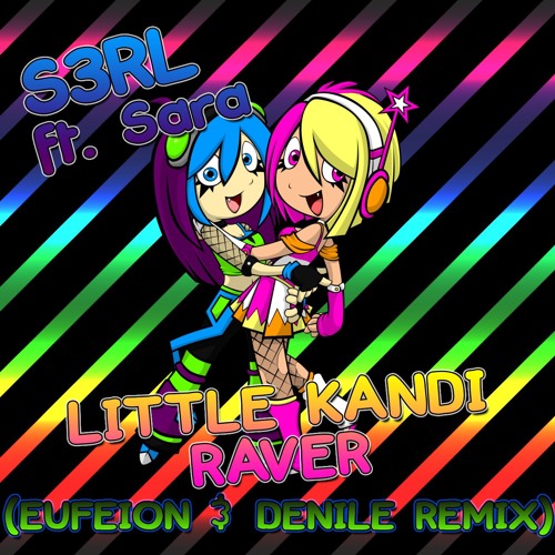 S3RL Ft. Sara - Little Kandi Raver (Eufeion & Denile Remix) - OUT NOW!!!