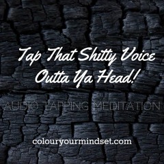 Tap That Shitty Voice Outta Ya Head