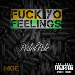 Fuck yo Feelings- Pistol Pete (MGE)