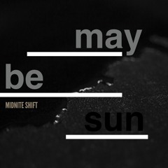 Maybe Sun - Midnite Shift