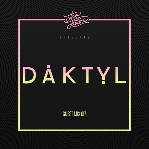 Too Future. Guest Mix 017: Daktyl