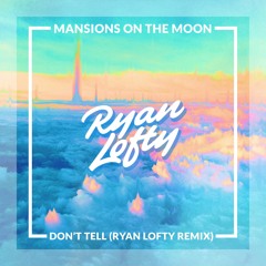 Mansions on the Moon - Don't Tell (Ryan Lofty Remix)
