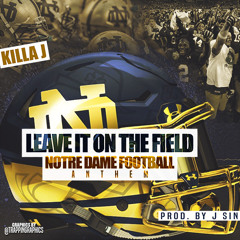 Killa J - Leave It On The Field (Notre Dame Anthem)