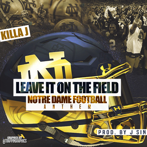 Killa J - Leave It On The Field (Notre Dame Anthem)