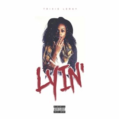Trixie Le'Ray "LYIN" Prod. by Two for the Money