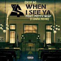 Ty Dolla $ign Ft. Fetty Wap - When I See Ya (Deep In) (C.Dara Remix)