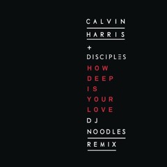 Calvin Harris Disciples - How Deep Is Your Love (DJ Noodles Remix)