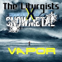 Liturgists - Vapor (SnowMetal's Thirst For Living Water)