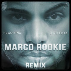 Marco Rookie Rmx - Si No Estas - Hugo Pina