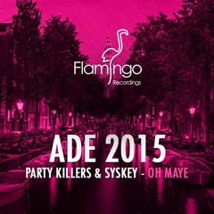 Party Killers & Syskey - Oh Maye (Flamingo ADE 2015 Exclusive) [OUT NOW]