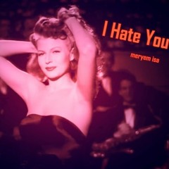 I Hate You (Rita Hayworth as Gilda)