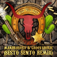 Mandragora & Groovaholik - Wild Wild West (Sesto Sento Remix)FREE DOWNLOAD!!!