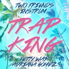 Two Friends & INSTRUM - Trap King (Fetty Wap Ft. Adriana Gomez Cover)