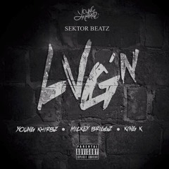 LVG'N - Young Khirbz ft. Mickey Briggz & King K [Prod. By Sektor Beatz]
